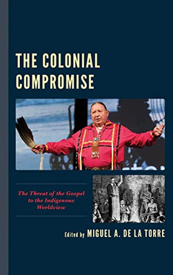 The Colonial Compromise : The Threat of the Gospel to the Indigenous Worldview
