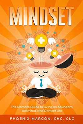 Mindset : The Ultimate Guide to Living an Abundant, Unlimited, and Content Life