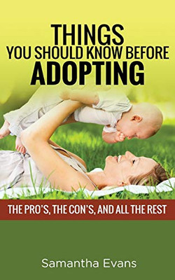 THINGS YOU SHOULD KNOW BEFORE ADOPTING : THE PRO'S, THE CON'S, AND ALL THE REST