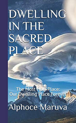 Dwelling in the Sacred Place : The Most Holy Place - Our Dwelling Place Forever