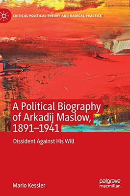 A Political Biography of Arkadij Maslow, 1891-1941 : Dissident Against His Will
