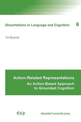 Action-related Representations : An Action-based Approach to Grounded Cognition