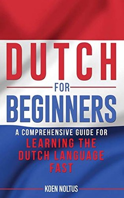 Dutch for Beginners : A Comprehensive Guide for Learning the Dutch Language Fast