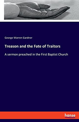 Treason and the Fate of Traitors : A Sermon Preached in the First Baptist Church