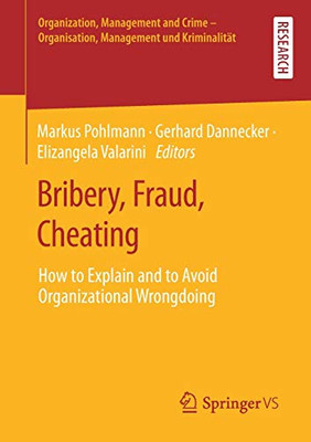 Bribery, Fraud, Cheating : How to Explain and to Avoid Organizational Wrongdoing