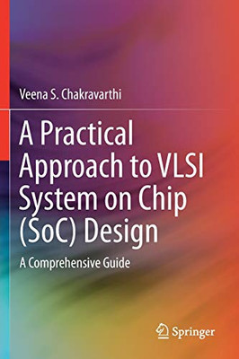 A Practical Approach to VLSI System on Chip (SoC) Design : A Comprehensive Guide