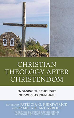 Christian Theology After Christendom : Engaging the Thought of Douglas John Hall