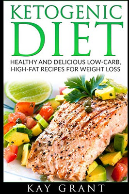 Ketogenic Diet : Healthy and Delicious Low-Carb, High-Fat Recipes for Weight Loss