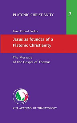 Jesus as founder of a Platonic Christianity : The Message of the Gospel of Thomas