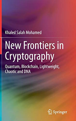 New Frontiers in Cryptography : Quantum, Blockchain, Lightweight, Chaotic and DNA