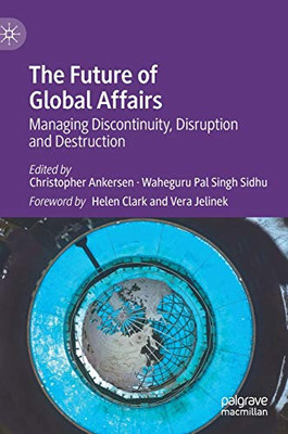 The Future of Global Affairs : Managing Discontinuity, Disruption and Destruction