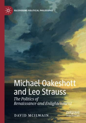 Michael Oakeshott and Leo Strauss : The Politics of Renaissance and Enlightenment