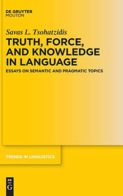 Truth, Force, and Knowledge in Language : Essays on Semantic and Pragmatic Topics