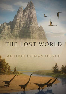 The Lost World : A 1912 Science Fiction Novel by British Writer Arthur Conan Doyle