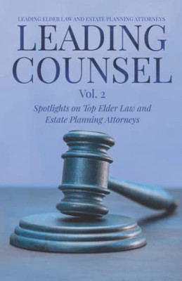 Leading Counsel : Spotlights on Top Elder Law and Estate Planning Attorneys Vol. 2