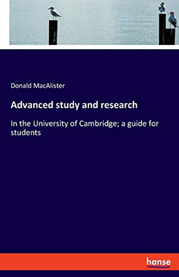 Advanced Study and Research : In the University of Cambridge; a Guide for Students