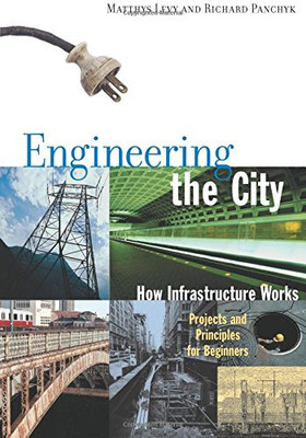Engineering the City: How Infrastructure Works, Projects and Principles for Beginners