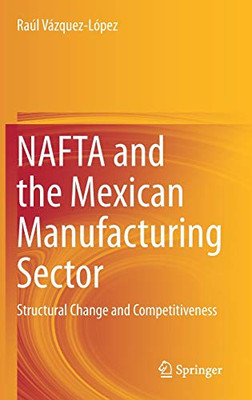 NAFTA and the Mexican Manufacturing Sector : Structural Change and Competitiveness