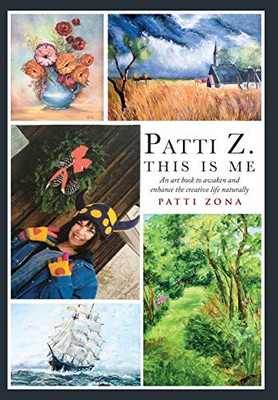 Patti Z, This Is Me : An Art Book to Awaken and Enhance the Creative Life Naturally
