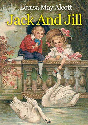Jack And Jill : A Children's Book Originally Published in 1880 by Louisa May Alcott