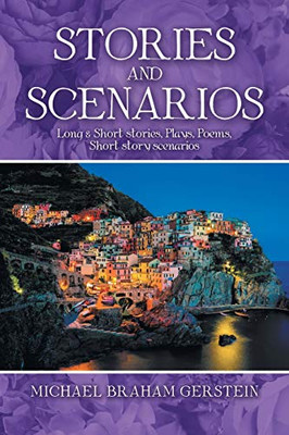 Stories and Scenarios : Long and Short Stories, Plays, Poems, Short Story Scenarios