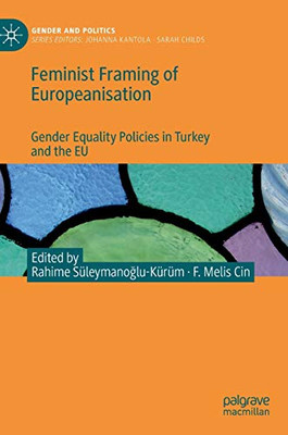 Feminist Framing of Europeanisation : Gender Equality Policies in Turkey and the EU