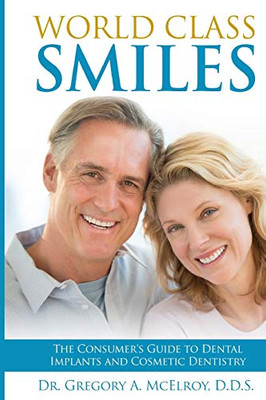 World Class Smiles : The Consumer's Guide to Dental Implants and Cosmetic Dentistry