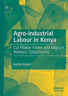 Agro-industrial Labour in Kenya : Cut Flower Farms and Migrant WorkersÆ Settlements