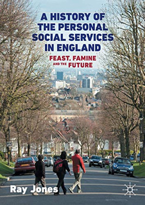 A History of the Personal Social Services in England : Feast, Famine and the Future