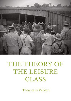 The Theory of the Leisure Class : An Economic Study in the Evolution of Institutions