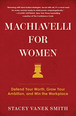 Machiavelli for Women : Defend Your Worth, Grow Your Ambition, and Win the Workplace