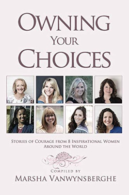 Owning Your Choices : Stories of Courage From 8 Inspirational Women Around the World