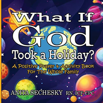 What If God Took A Holiday? : A Positive Prayer & Activity Book For The Whole Family