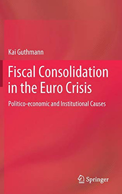 Fiscal Consolidation in the Euro Crisis : Politico-economic and Institutional Causes