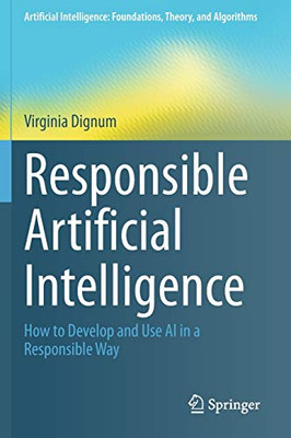 Responsible Artificial Intelligence : How to Develop and Use AI in a Responsible Way