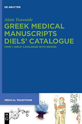Greek Medical Manuscripts - Diels' Catalogue : Vol. 1: Diels Catalogue with an Index