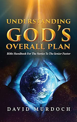 Understanding God's Overall Plan : Bible Handbook For The Novice To The Senior Pastor