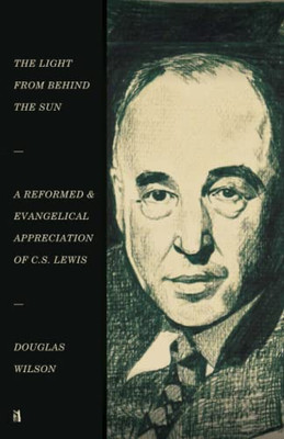 The Light from Behind the Sun : A Reformed and Evangelical Appreciation of C.S. Lewis