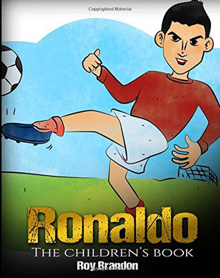 Ronaldo: The Children's Book. Fun, Inspirational and Motivational Life Story of Cristiano Ronaldo - One of The Best Soccer Players in History.