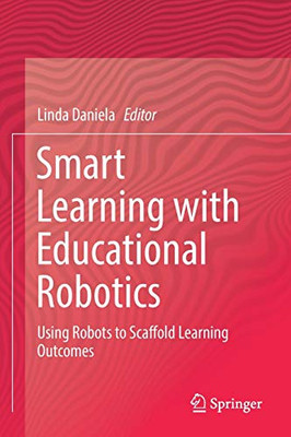 Smart Learning with Educational Robotics : Using Robots to Scaffold Learning Outcomes