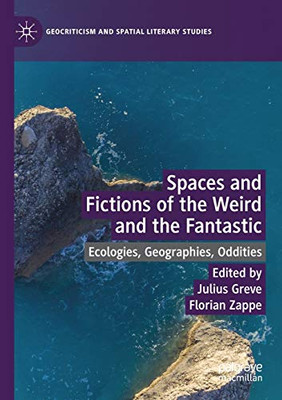Spaces and Fictions of the Weird and the Fantastic : Ecologies, Geographies, Oddities