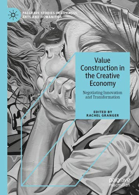 Value Construction in the Creative Economy : Negotiating Innovation and Transformation