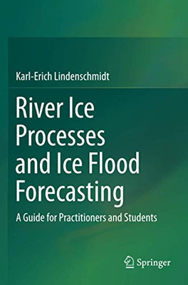 River Ice Processes and Ice Flood Forecasting : A Guide for Practitioners and Students