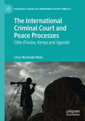 The International Criminal Court and Peace Processes : C?te dÆIvoire, Kenya and Uganda