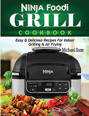 Ninja Foodi Grill Cookbook : Easy & Delicious Recipes For Indoor Grilling & Air Frying