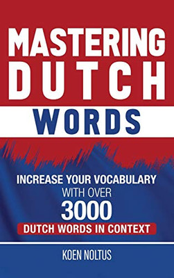 Mastering Dutch Words : Increase Your Vocabulary with Over 3,000 Dutch Words in Context