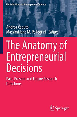 The Anatomy of Entrepreneurial Decisions : Past, Present and Future Research Directions