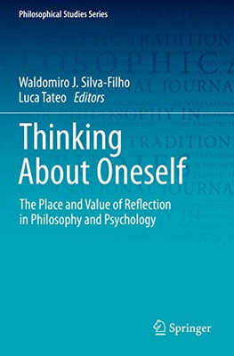 Thinking About Oneself : The Place and Value of Reflection in Philosophy and Psychology