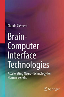 Brain-Computer Interface Technologies : Accelerating Neuro-Technology for Human Benefit