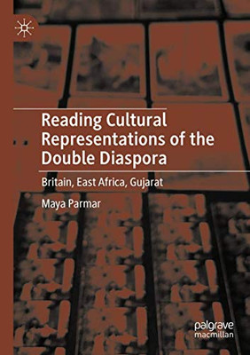 Reading Cultural Representations of the Double Diaspora : Britain, East Africa, Gujarat